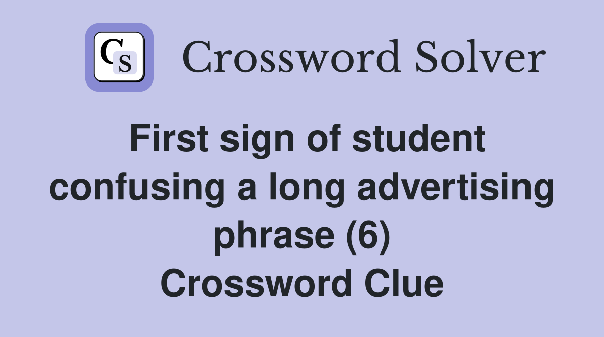 First sign of student confusing a long advertising phrase (6) Crossword Clue