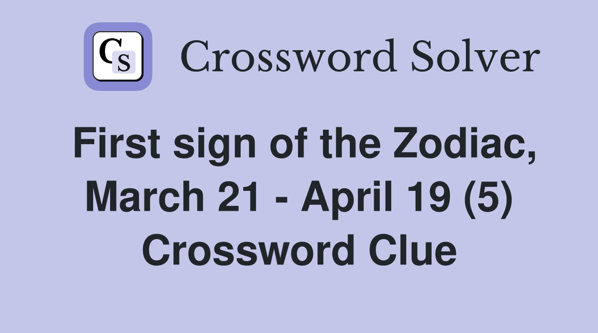 First sign of the Zodiac, March 21 - April 19 (5) Crossword Clue