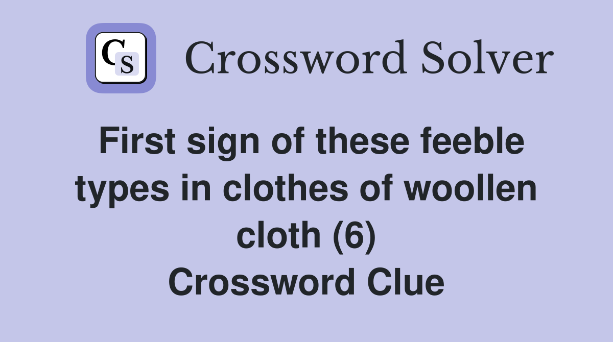 First sign of these feeble types in clothes of woollen cloth (6) Crossword Clue