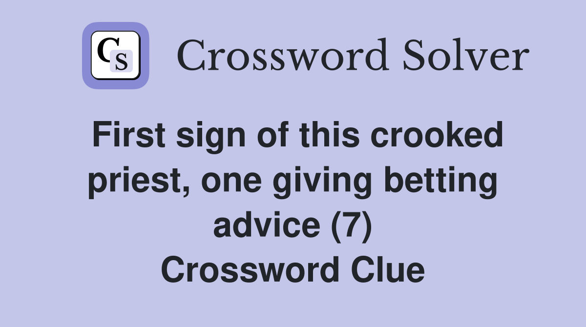 First sign of this crooked priest, one giving betting advice (7) Crossword Clue