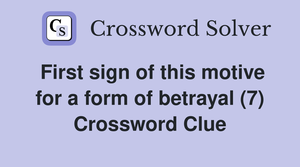 First sign of this motive for a form of betrayal (7) Crossword Clue