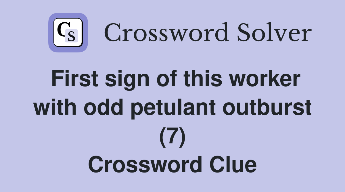 First sign of this worker with odd petulant outburst (7) Crossword Clue