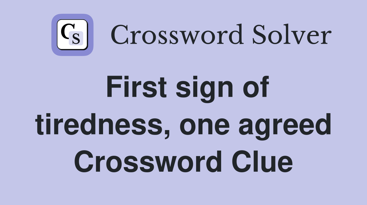 First sign of tiredness, one agreed Crossword Clue