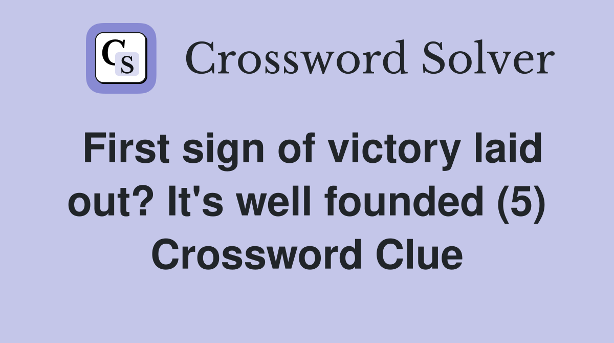 First sign of victory laid out? It's well founded (5) Crossword Clue