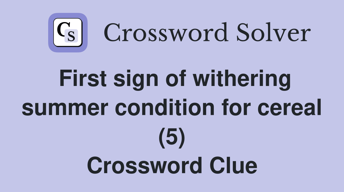 First sign of withering summer condition for cereal (5) Crossword Clue