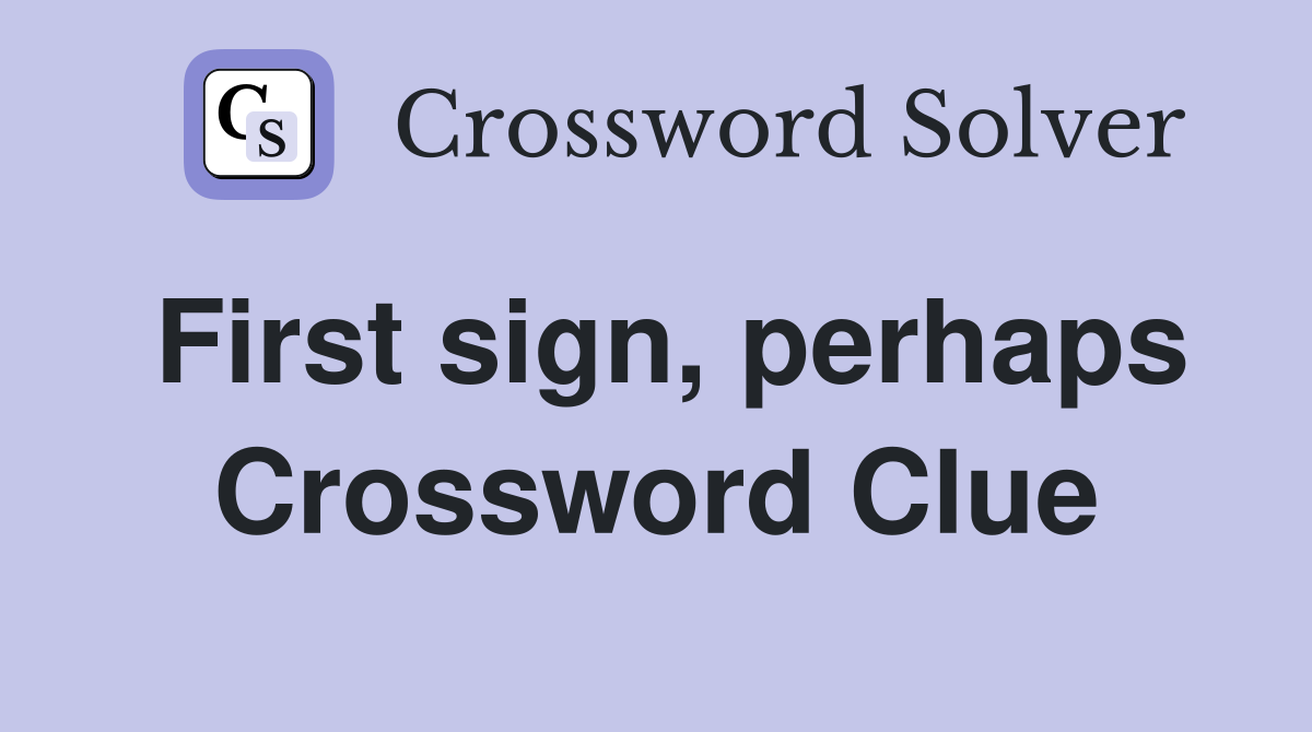 First sign, perhaps Crossword Clue