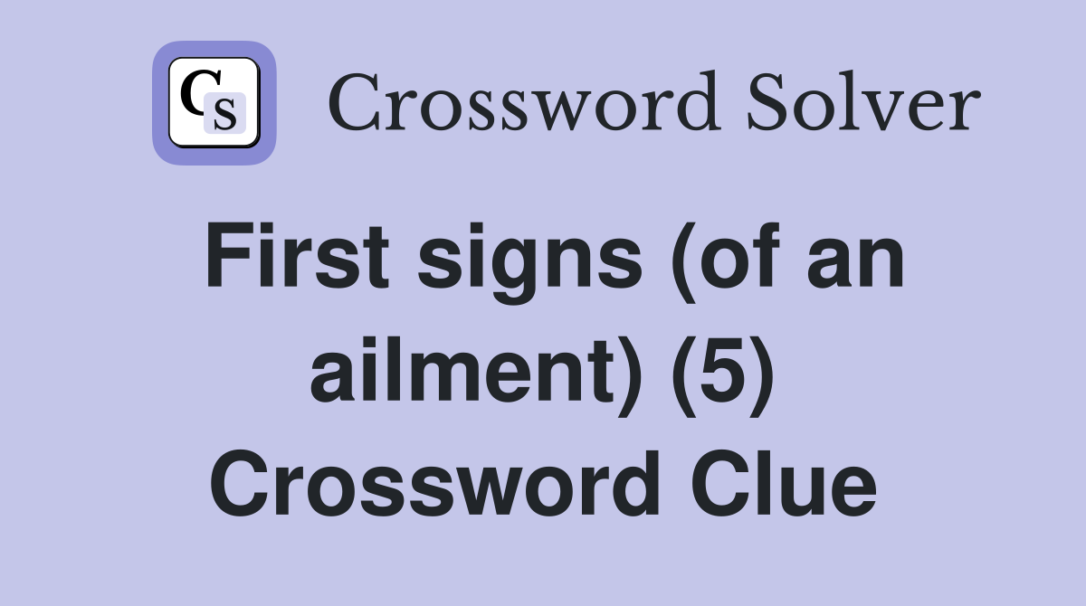 First signs (of an ailment) (5) Crossword Clue