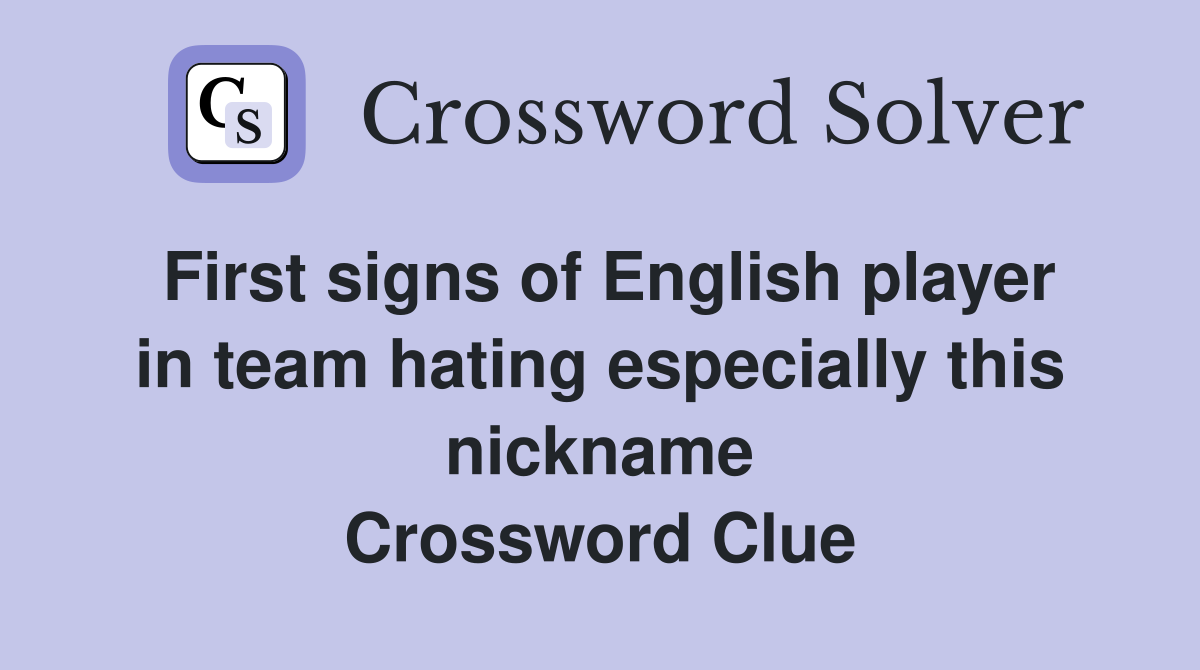 First signs of English player in team hating especially this nickname Crossword Clue