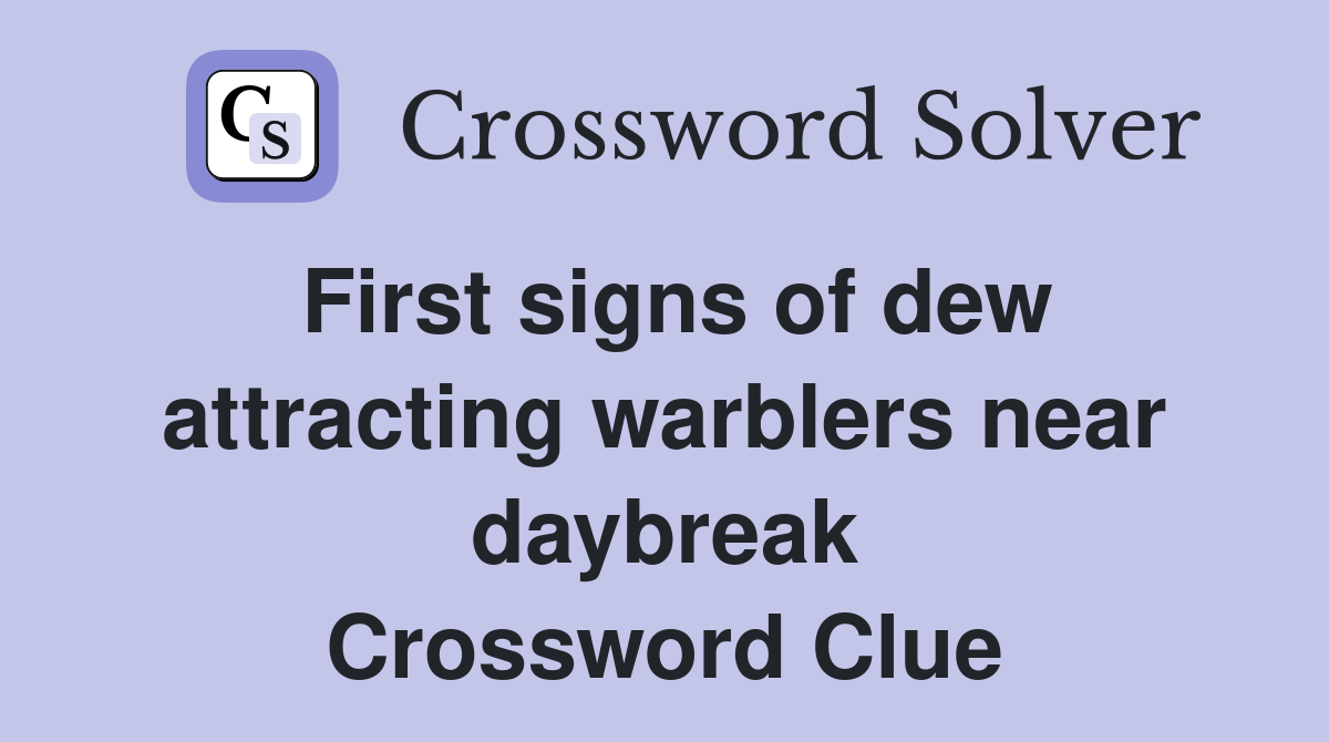 First signs of dew attracting warblers near daybreak Crossword Clue
