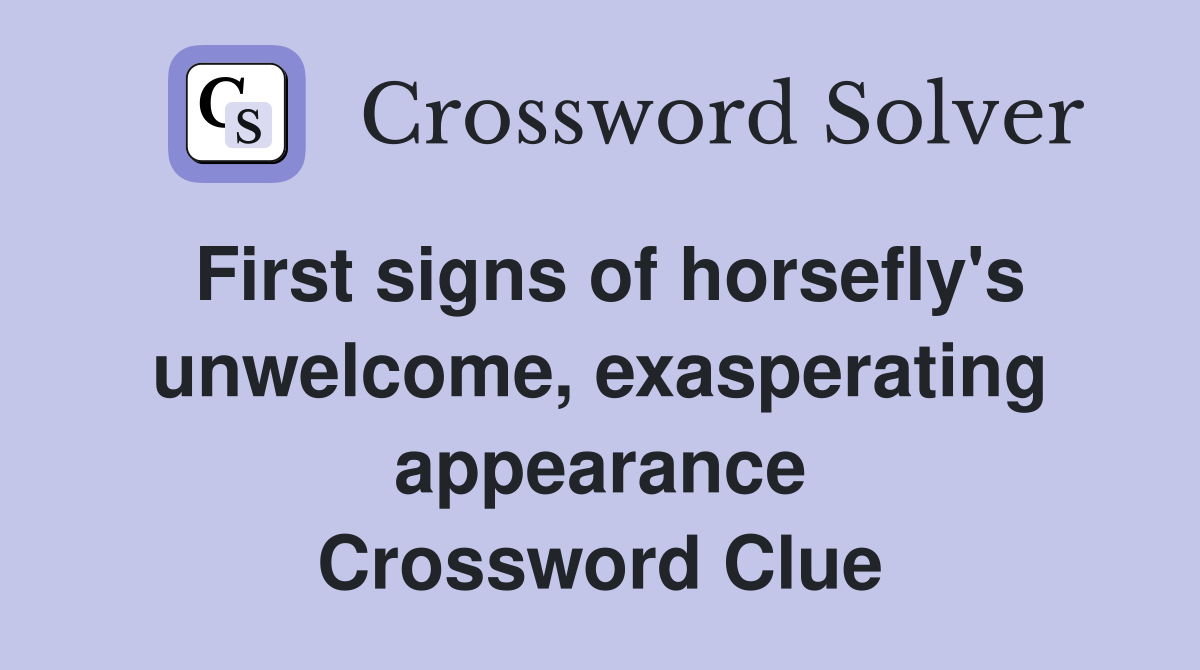 First signs of horsefly's unwelcome, exasperating appearance Crossword Clue