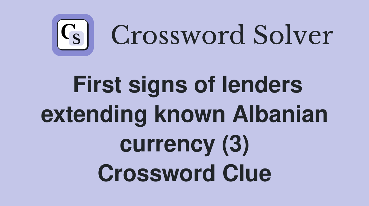 First signs of lenders extending known Albanian currency (3) Crossword Clue