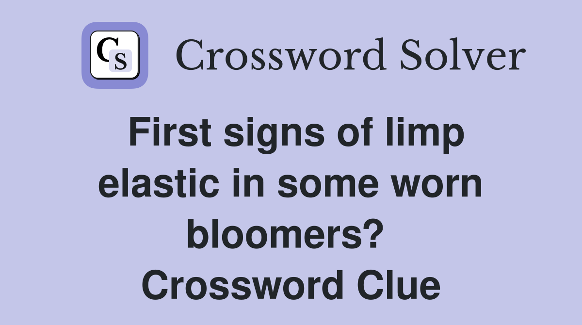 First signs of limp elastic in some worn bloomers?  Crossword Clue