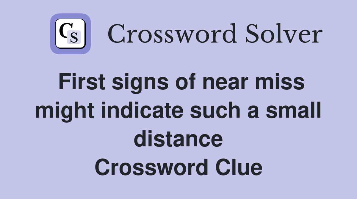 First signs of near miss might indicate such a small distance Crossword Clue