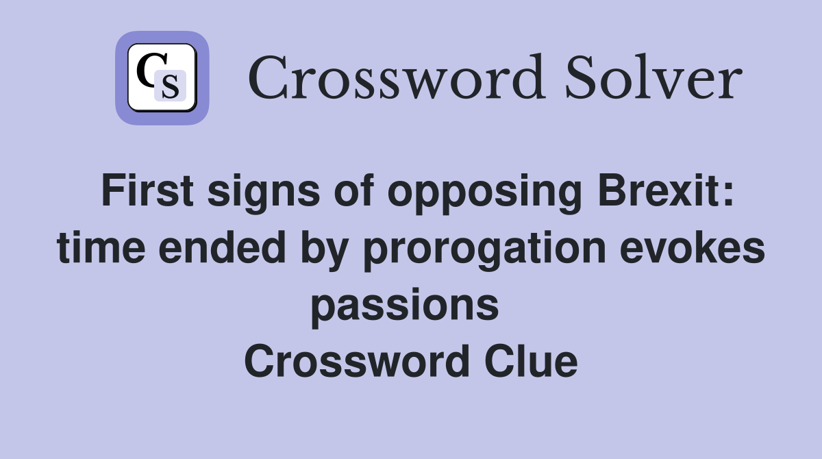 First signs of opposing Brexit: time ended by prorogation evokes passions  Crossword Clue