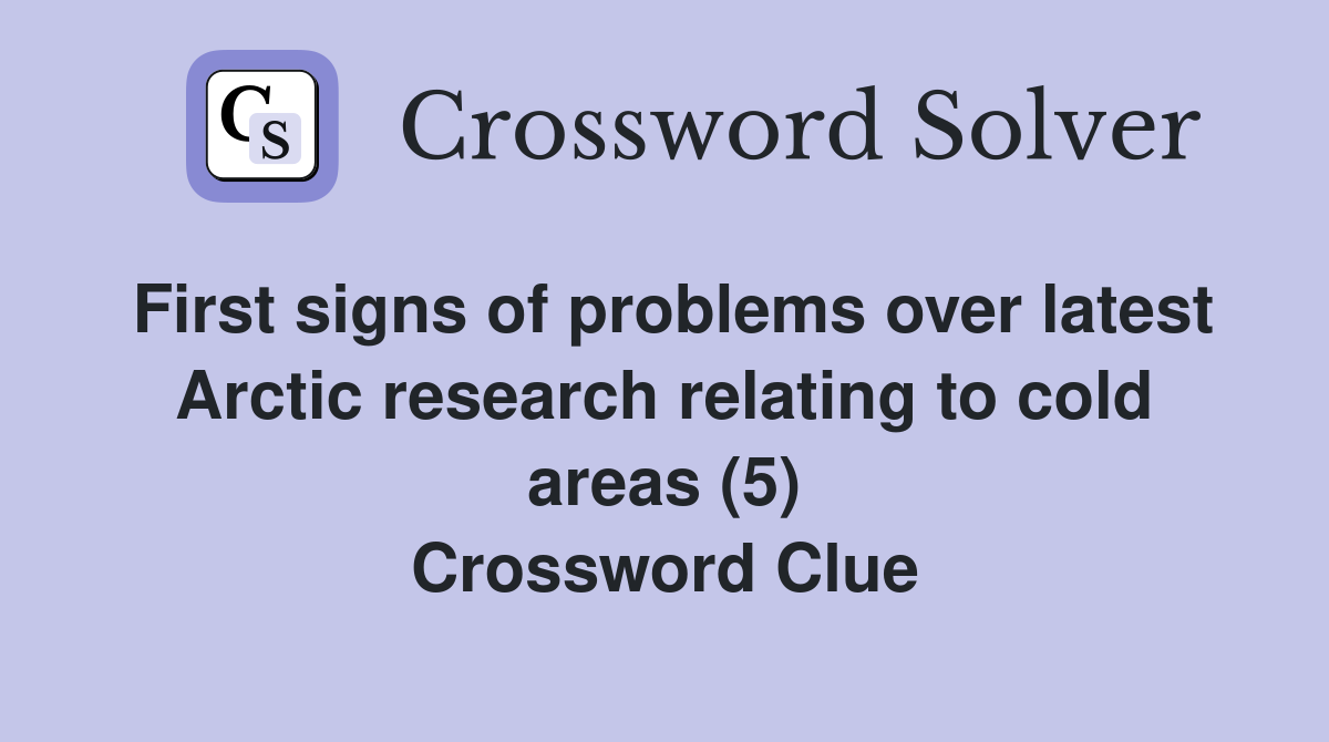 First signs of problems over latest Arctic research relating to cold areas (5) Crossword Clue