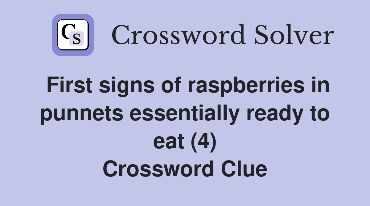 First signs of raspberries in punnets essentially ready to eat (4) Crossword Clue