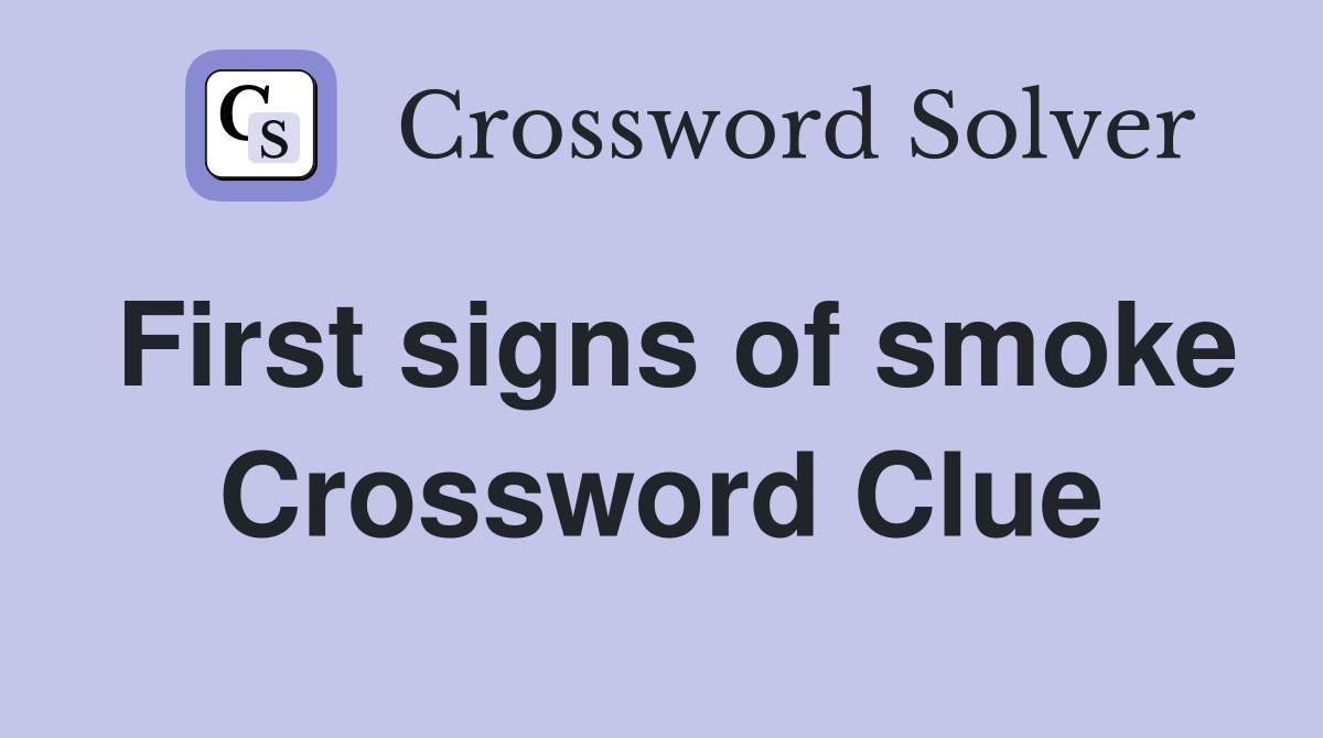 First signs of smoke Crossword Clue