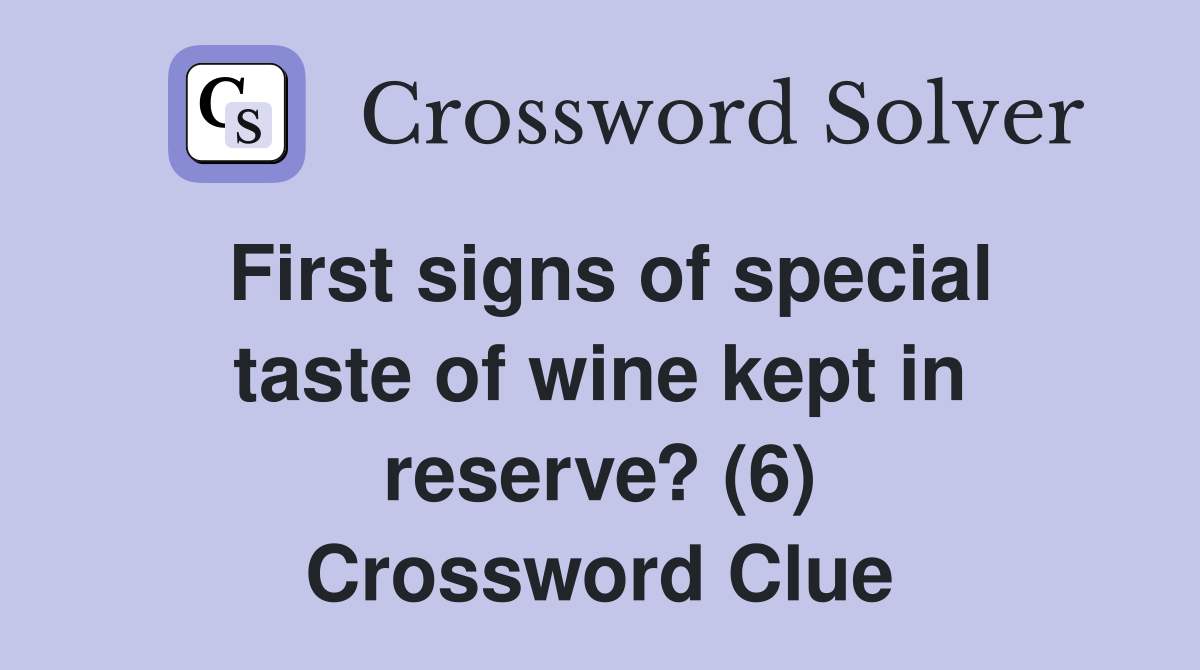 First signs of special taste of wine kept in reserve? (6) Crossword Clue
