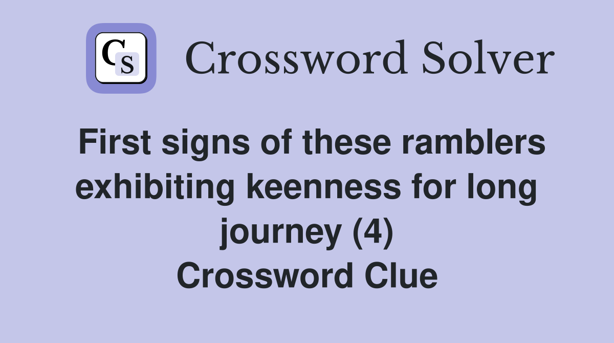 First signs of these ramblers exhibiting keenness for long journey (4) Crossword Clue