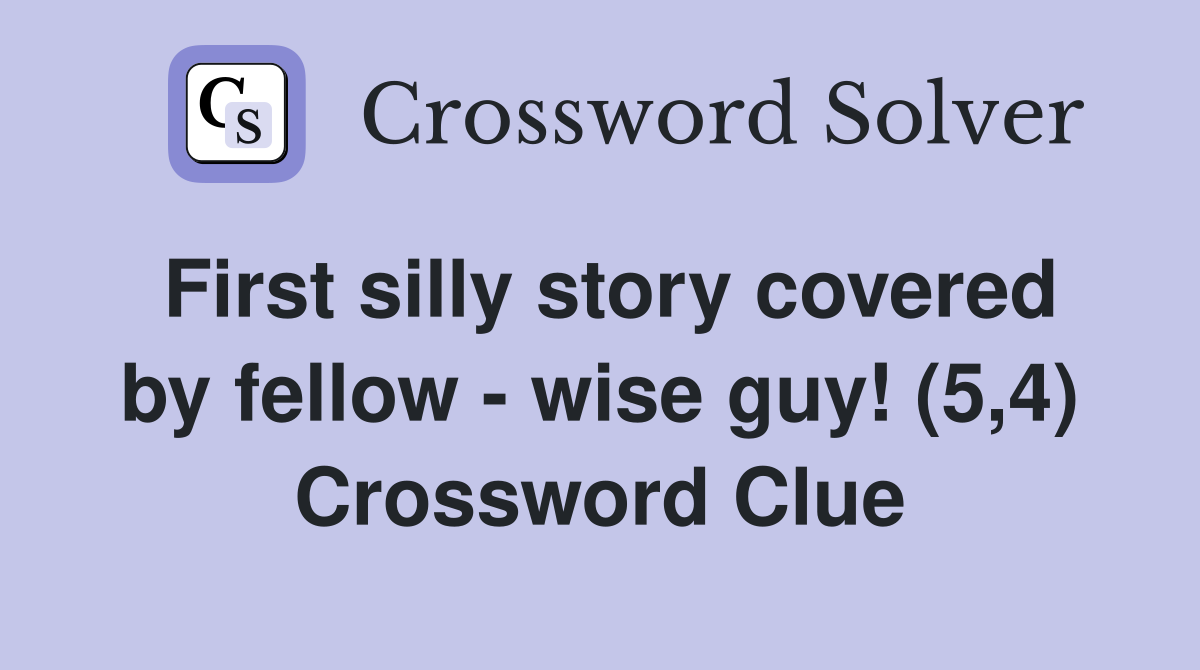 First silly story covered by fellow - wise guy! (5,4) Crossword Clue