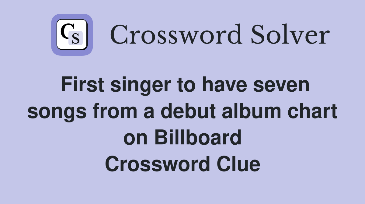 First singer to have seven songs from a debut album chart on Billboard Crossword Clue