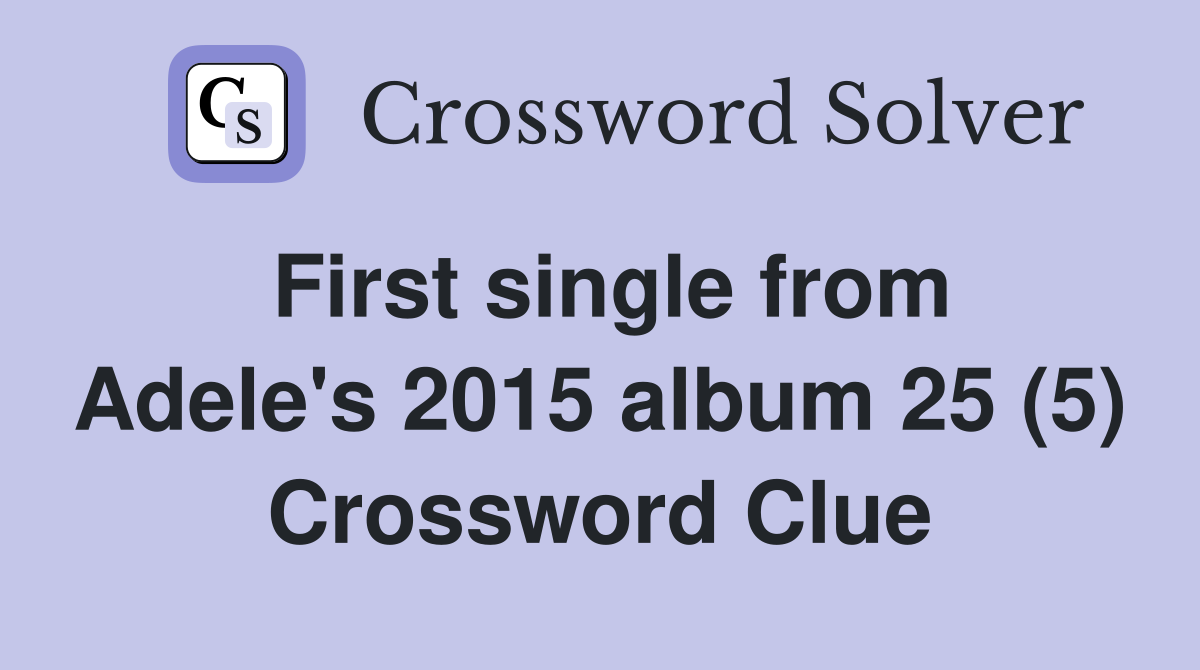 First single from Adele's 2015 album 25 (5) Crossword Clue