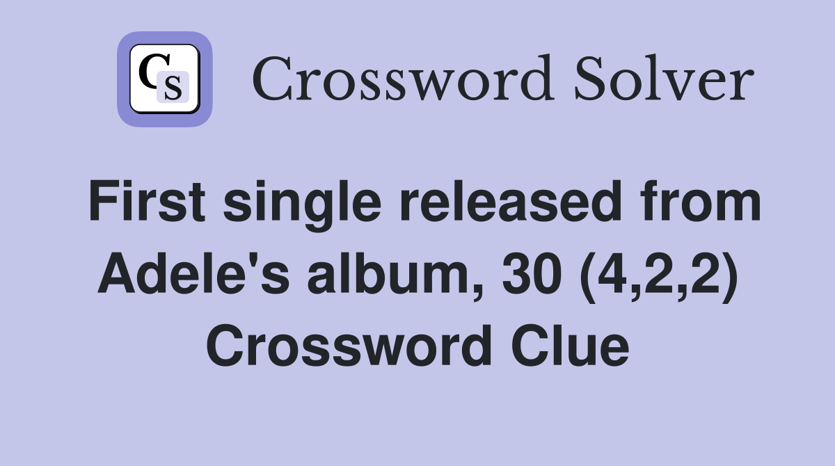 First single released from Adele's album, 30 (4,2,2) Crossword Clue