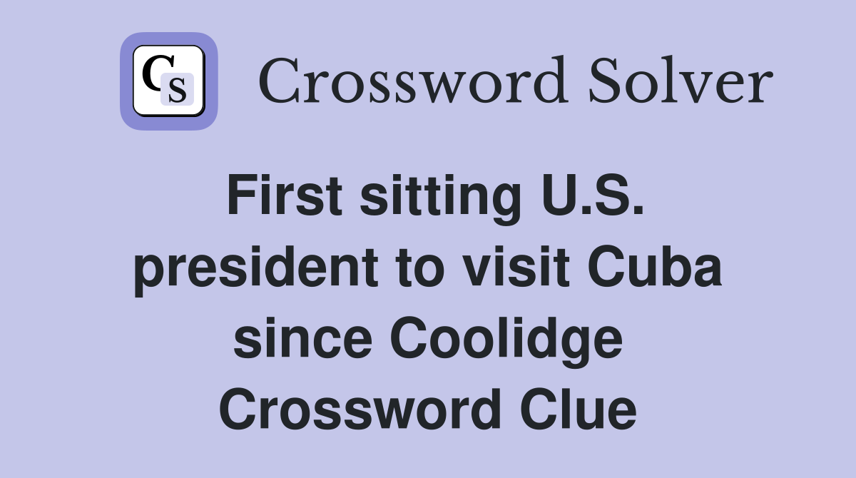 First sitting U.S. president to visit Cuba since Coolidge Crossword Clue