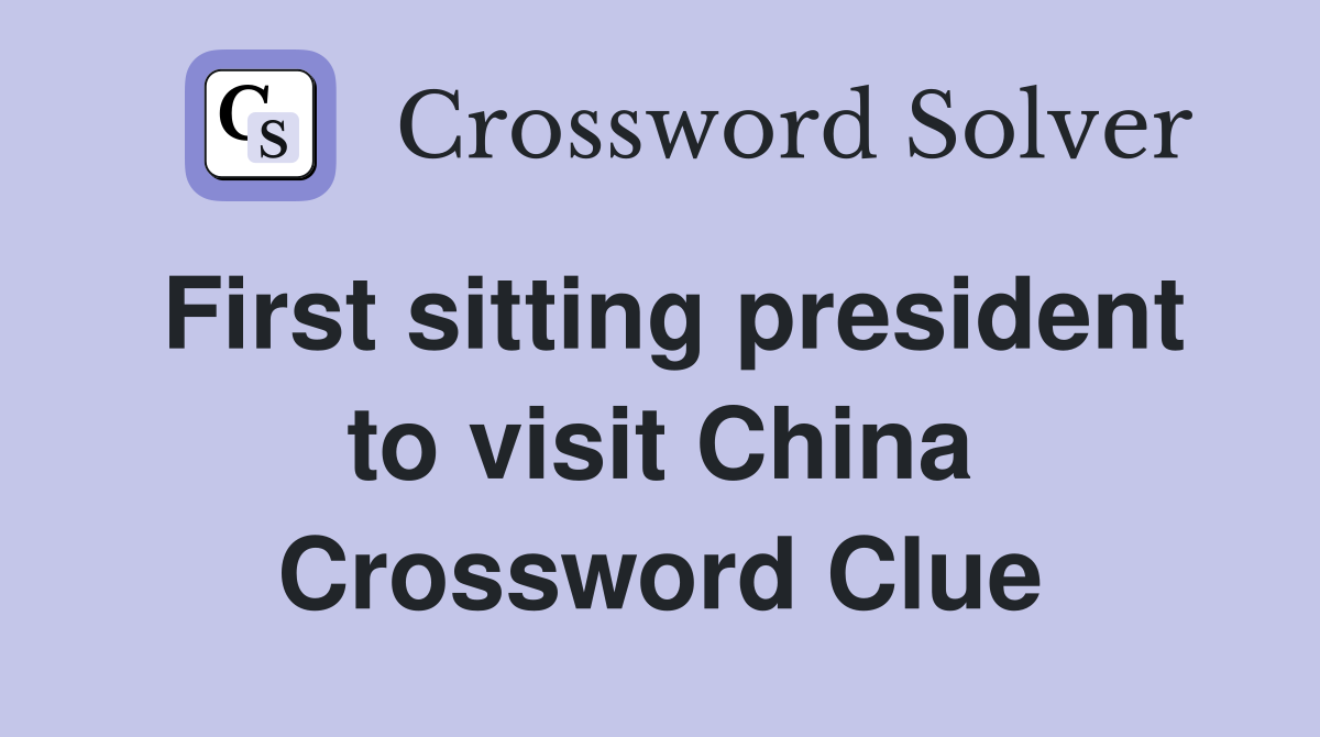First sitting president to visit China Crossword Clue