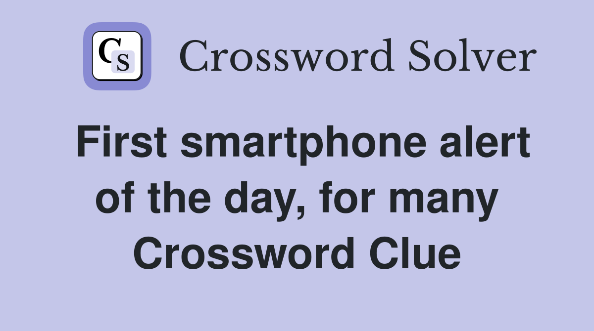 First smartphone alert of the day, for many Crossword Clue