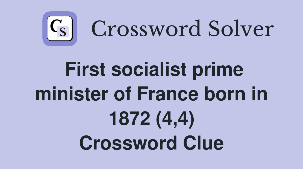 First socialist prime minister of France born in 1872 (4,4) Crossword Clue