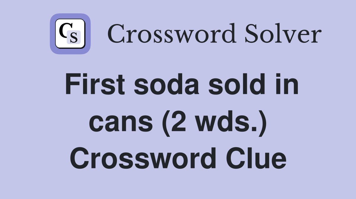 First soda sold in cans (2 wds ) Crossword Clue Answers Crossword