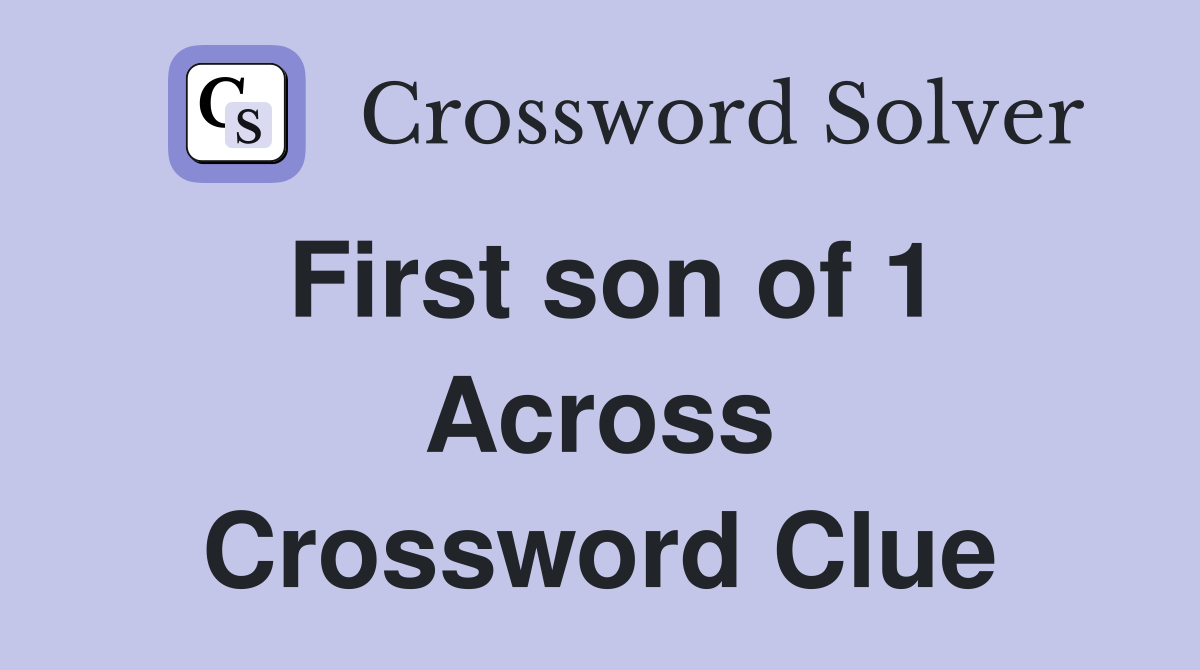 First son of 1 Across Crossword Clue