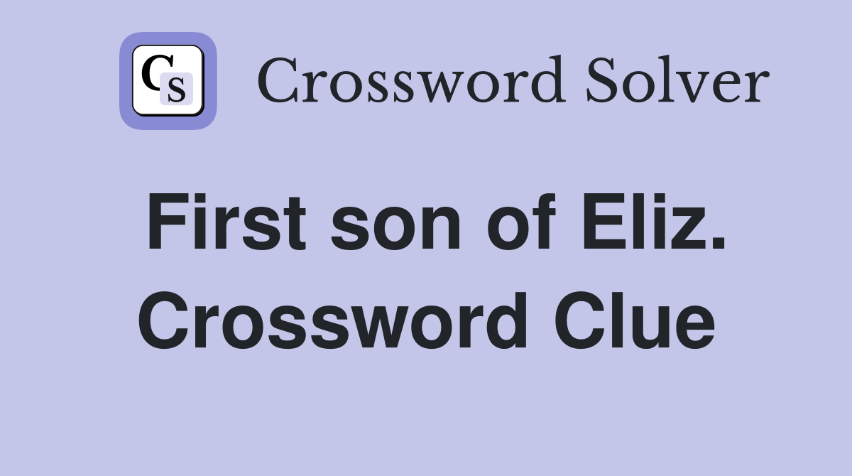 First son of Eliz. Crossword Clue