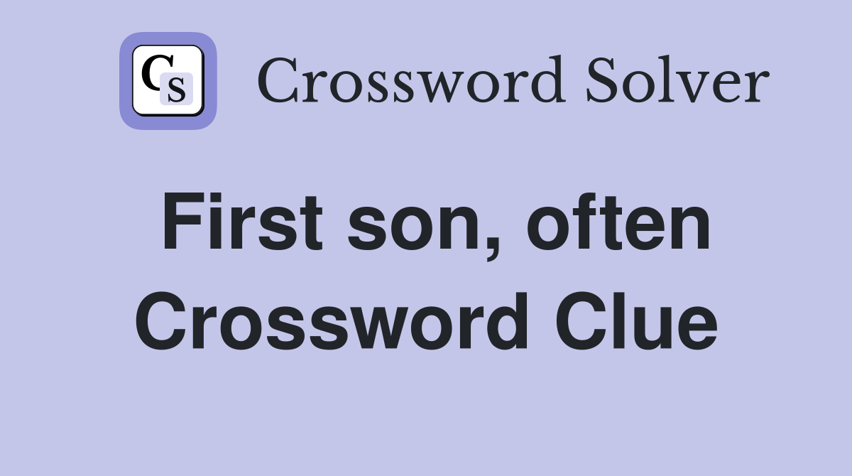First son, often Crossword Clue
