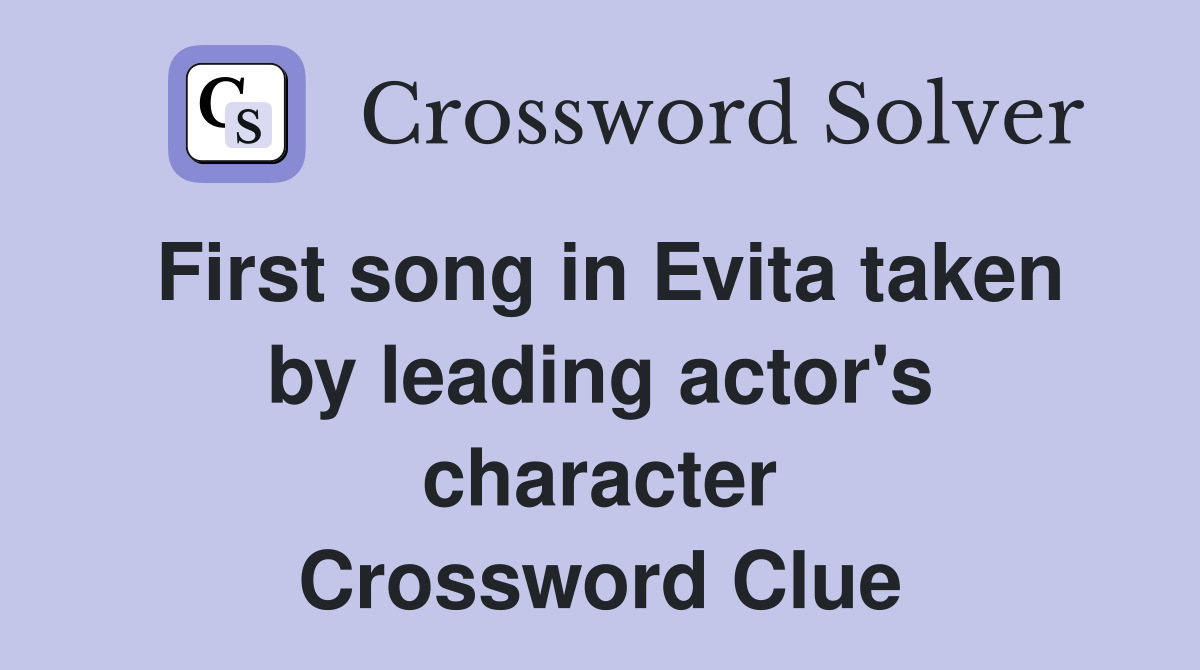 First song in Evita taken by leading actor's character Crossword Clue