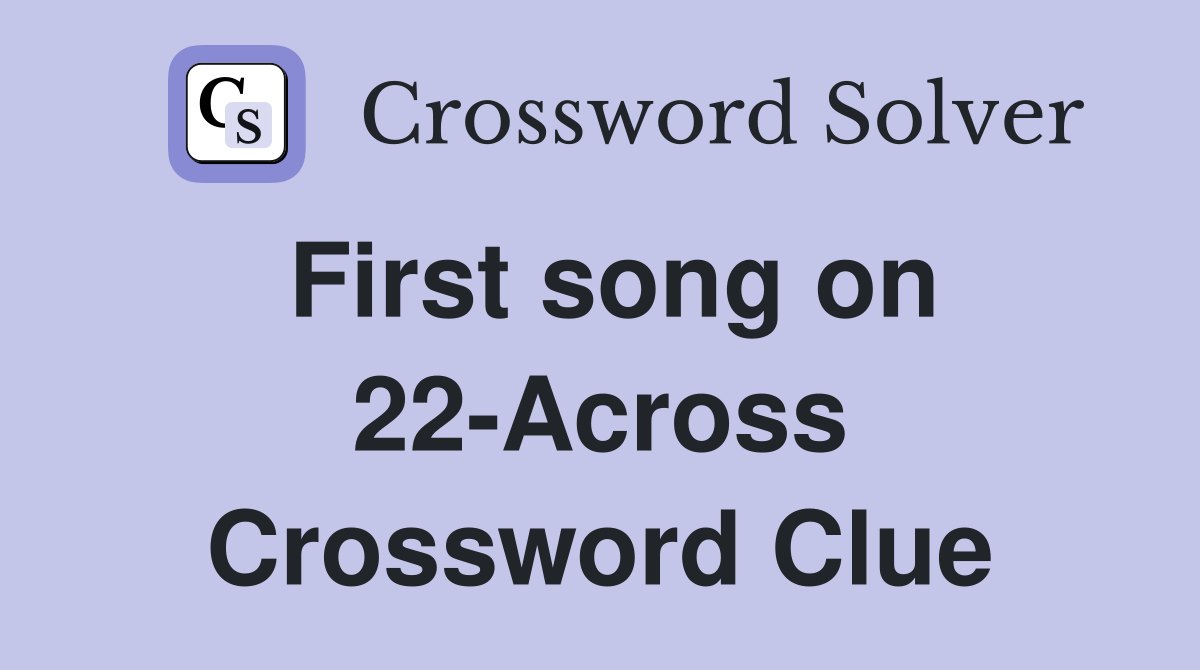 First song on 22-Across Crossword Clue