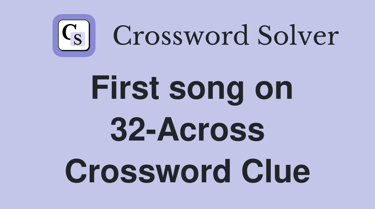 First song on 32-Across Crossword Clue