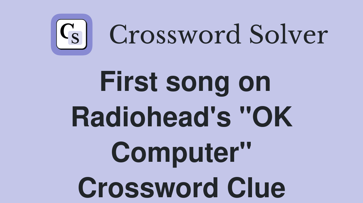 First song on Radiohead's "OK Computer" Crossword Clue