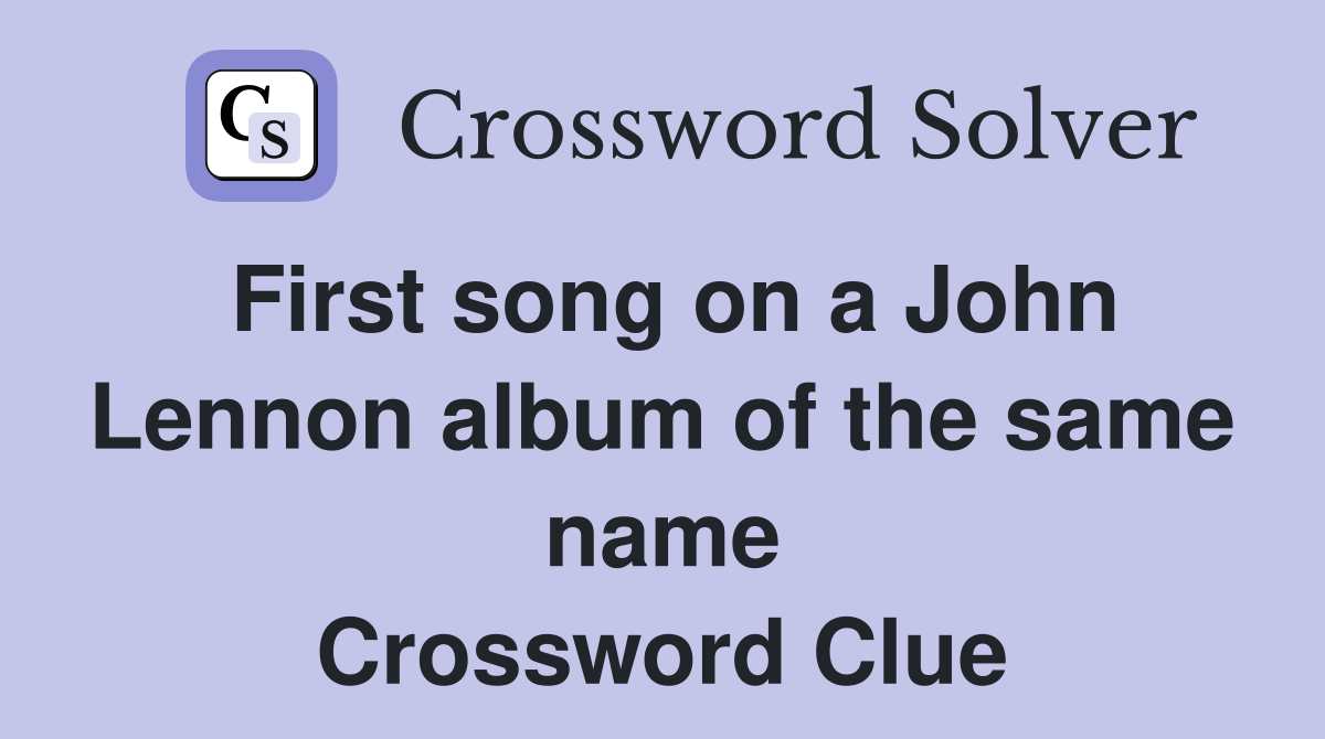 First song on a John Lennon album of the same name Crossword Clue