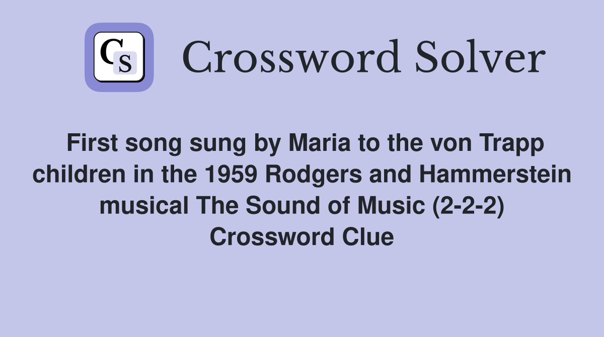 First song sung by Maria to the von Trapp children in the 1959 Rodgers and Hammerstein musical The Sound of Music (2-2-2) Crossword Clue