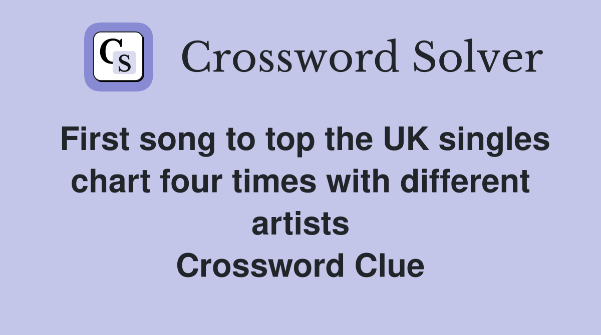 First song to top the UK singles chart four times with different artists Crossword Clue