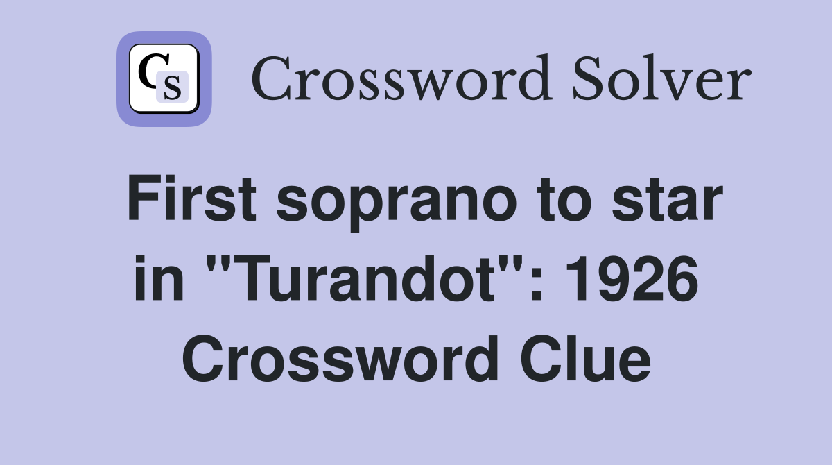 First soprano to star in "Turandot": 1926 Crossword Clue