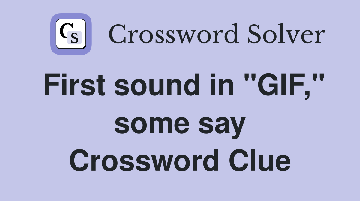 First sound in "GIF," some say Crossword Clue
