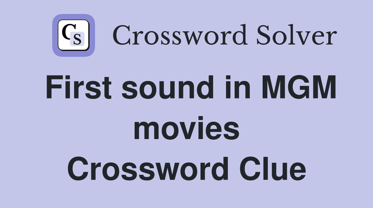 First sound in MGM movies Crossword Clue