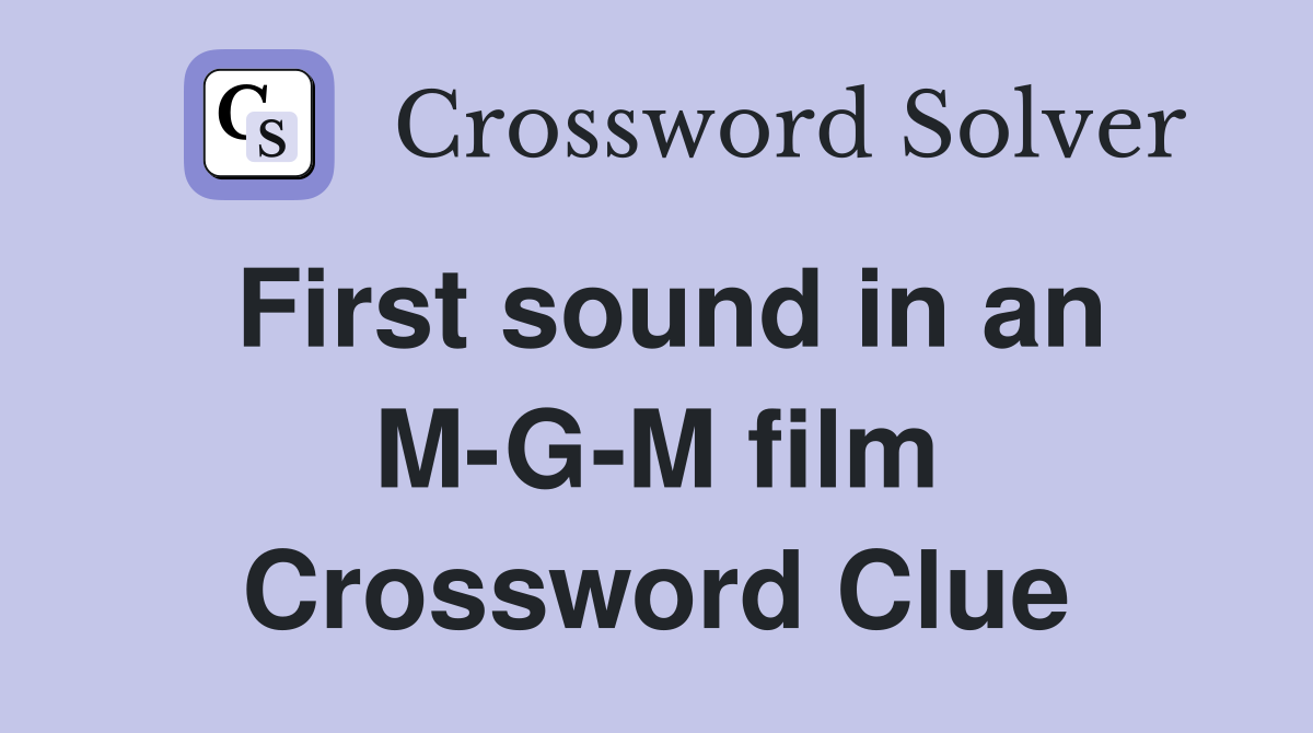 First sound in an M-G-M film Crossword Clue