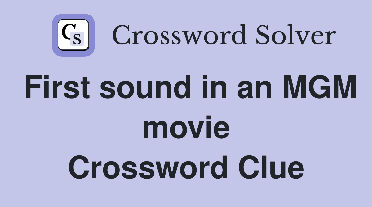 First sound in an MGM movie Crossword Clue