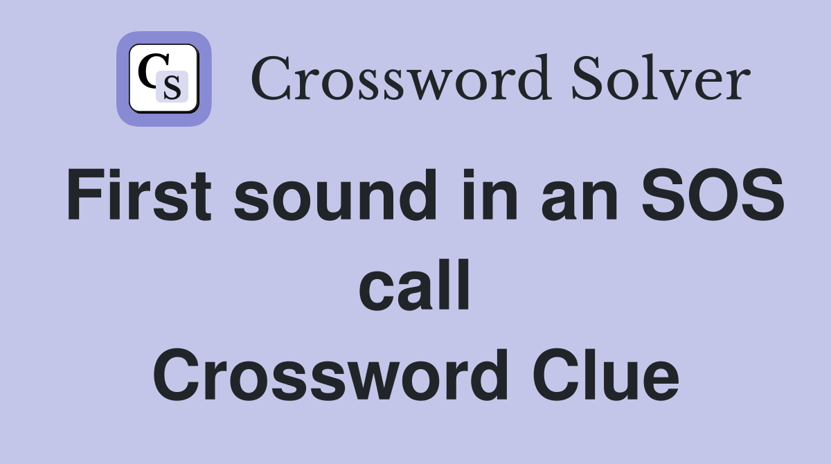 First sound in an SOS call Crossword Clue