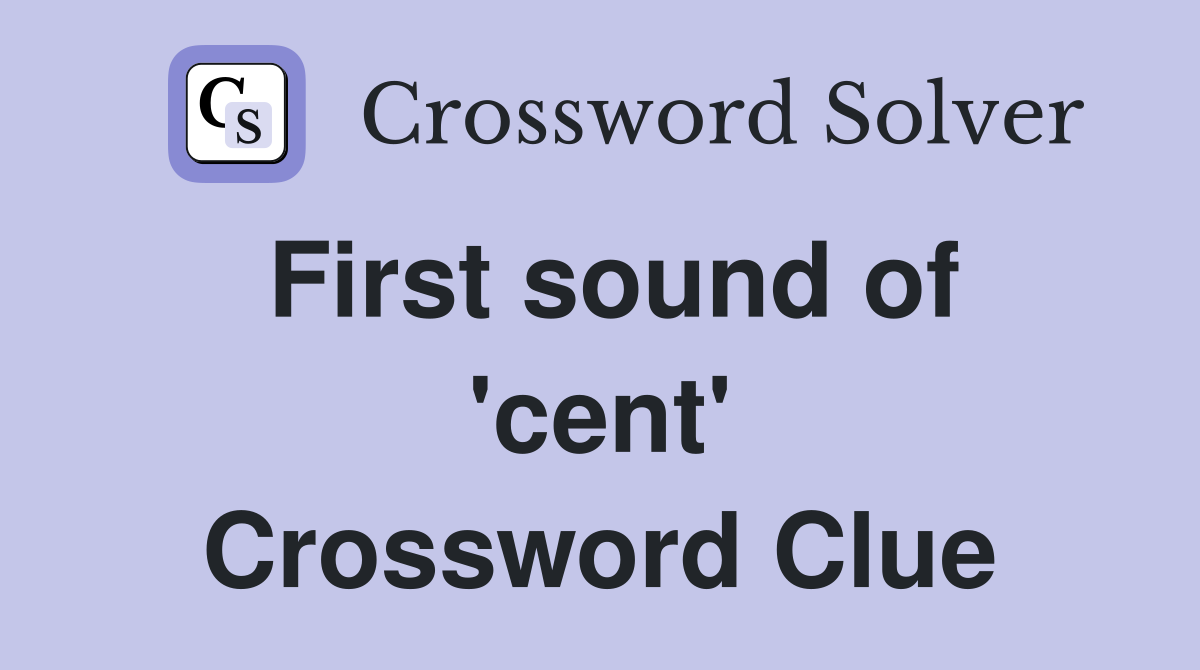 First sound of 'cent' Crossword Clue