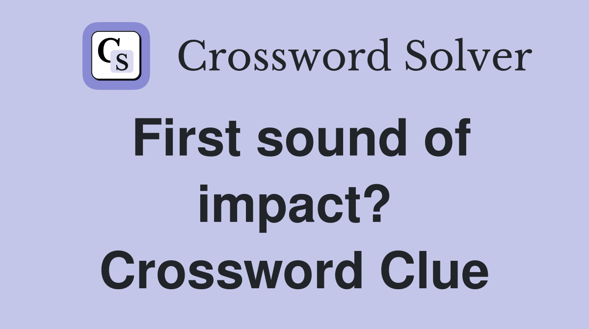 First sound of impact? Crossword Clue